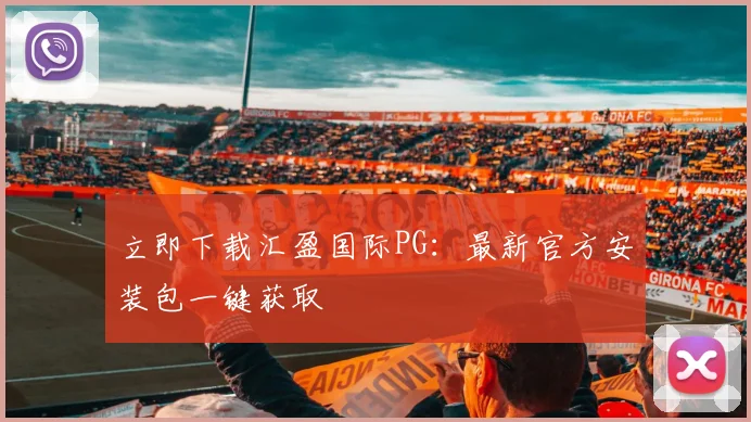 立即下载汇盈国际PG:最新官方安装包一键获取