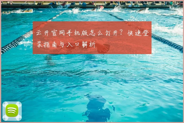 云开官网手机版怎么打开?快速登录指南与入口解析