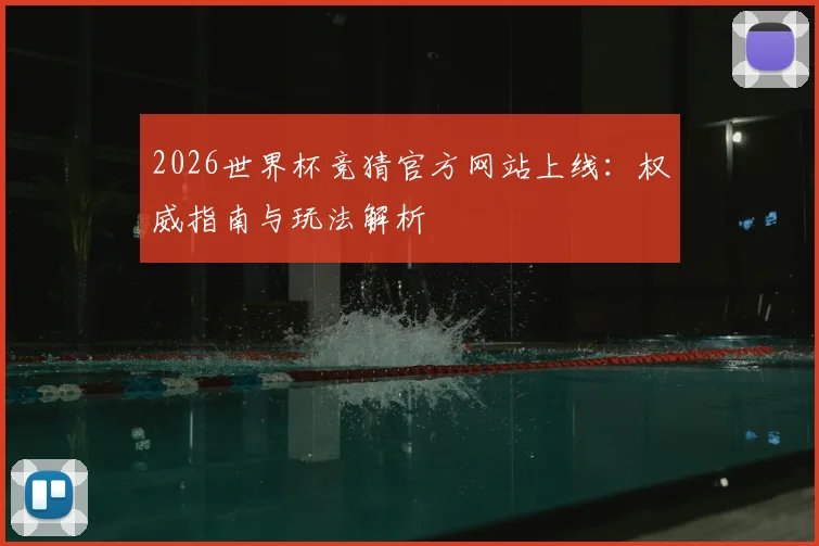 2026世界杯竞猜官方网站上线:权威指南与玩法解析