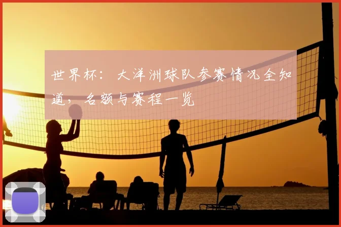 世界杯:大洋洲球队参赛情况全知道,名额与赛程一览