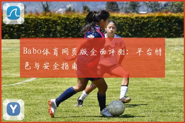 Babo体育网页版全面评测:平台特色与安全指南