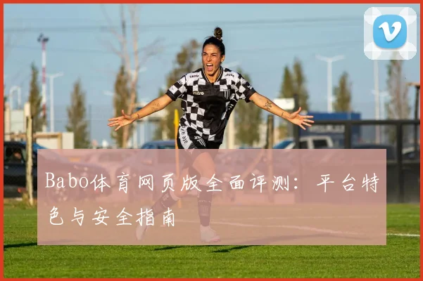 Babo体育网页版全面评测:平台特色与安全指南